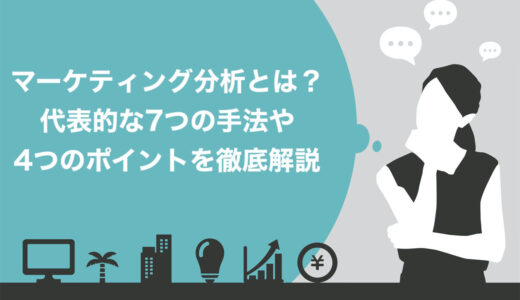 【必見】マーケティング分析とは？7つの代表的な手法や4つのポイントを解説