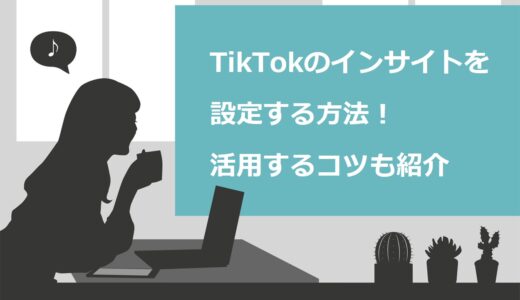 【完全網羅】TikTokのインサイトを設定する方法を詳しく解説！活用する3つのコツも紹介