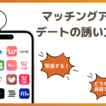 【初心者必見】マッチングアプリでの誘い方を徹底解説！デートまでの7ステップ！